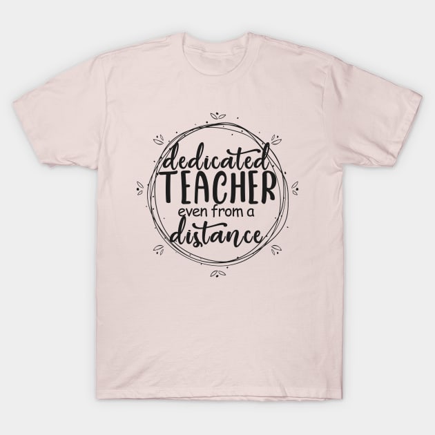 Dedicated Teacher Even From A Distance T-Shirt by Tee-quotes 